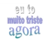 eu to muito triste agora