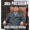 aku PRESIDEN kau rakyat jelata
