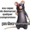 sou capaz de desmarcar qualquer compromisso pra ficar dormindo