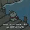 somos mi corazón de pollito y yo contra el mundo