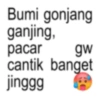 Bumi gonjang ganjing, pacar gw cantik banget jinggg