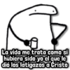 La vida me trata como si hubiera sido yo el que le 1 dió los latigazos a Cristo