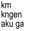 km kngen aku ga