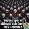 super duper ultra ultimate duh Gusti pro max unlimited