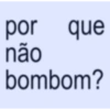 por que não bombom?
