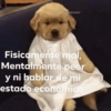 Fisicamente mal, Mentalmente peor y ni hablar de mi estado economico