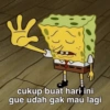 cukup buat hari ini gue udah gak mau lagi