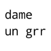 dame un grr