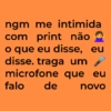 ngm me intimida com print não ① o que eu disse, eu disse. traga um microfone que eu falo de novo