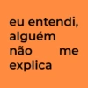 eu entendi, alguém não explica me