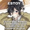 ESTOY ESTOY QUE MANDO A LA MIERDA TODO Y NADIE SE DA CUENTA JAJAJA