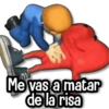 Me vas a matar de la risa