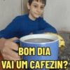 BOM DIA VAI UM CAFEZIN?