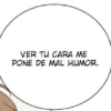 VER TU CARA ME PONE DE MAL HUMOR.