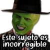 Este sujeto es incorregible