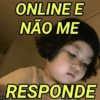 ONLINE E NÃO ME RESPONDE