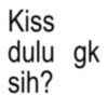 Kiss dulu gk sih?