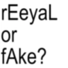 rEeyaL or fAke?