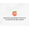 götümün güzelliğini kimsenin karakterinde görmedim