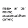 masak air biar mateng, assalamualaikum ganteng