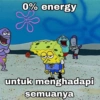 0% energy untuk menghadapi semuanya