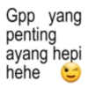 Gpp yang penting ayang hepi hehe