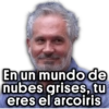 En un mundo de nubes grises, tu eres el arcoiris
