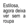 Estilosa, agora deixa ver sem a roupa