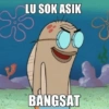LU SOK ASIK E BANGSAT
