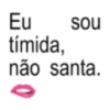 Eu sou tímida, não santa.