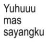 Yuhuuu mas sayangku