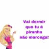 barbie indiretaz Vai dormir que tu é piranha não morcega!
