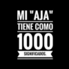 MI "AJA" TIENE COMO 1000 SIGNIFICADOS.