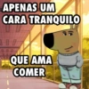 APENAS UM CARA TRANQUILO 00 QUE AMA COMER