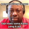 pengen bilang kangen tapi malu sama kamu yang baja