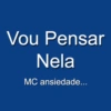Vou Pensar Nela MC ansiedade...