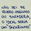 NÃO SEI SE QUERO CARINHO OU SAFADEZA, O IDEAL SERIA UM" SAFARINHO"