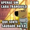 APENAS UM CARA TRANQUILO 000 QUE SENTE SAUDADE DA EX