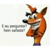 E eu perguntei? hein safada?
