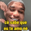 cê sabe que eu te amo né