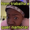 Nem trabalha e quer namorar