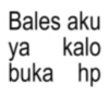 Bales aku ya kalo buka hp