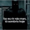 faz eu rir não man, tô sombrio hoje