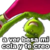 a ver besa mi cola y te creo