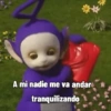 A mi nadie me va andar tranquilizando