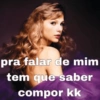 pra falar de mim tem que saber compor kk