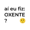 aí eu fiz: OXENTE ?