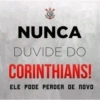 NUNCA DUVIDE DO CORINTHIANS! ELE PODE PERDER DE NOVO