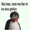 Sai man, num me faz rir eu sou gotico