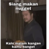 Siang makan nugget Kalo malam kangen kamu banget